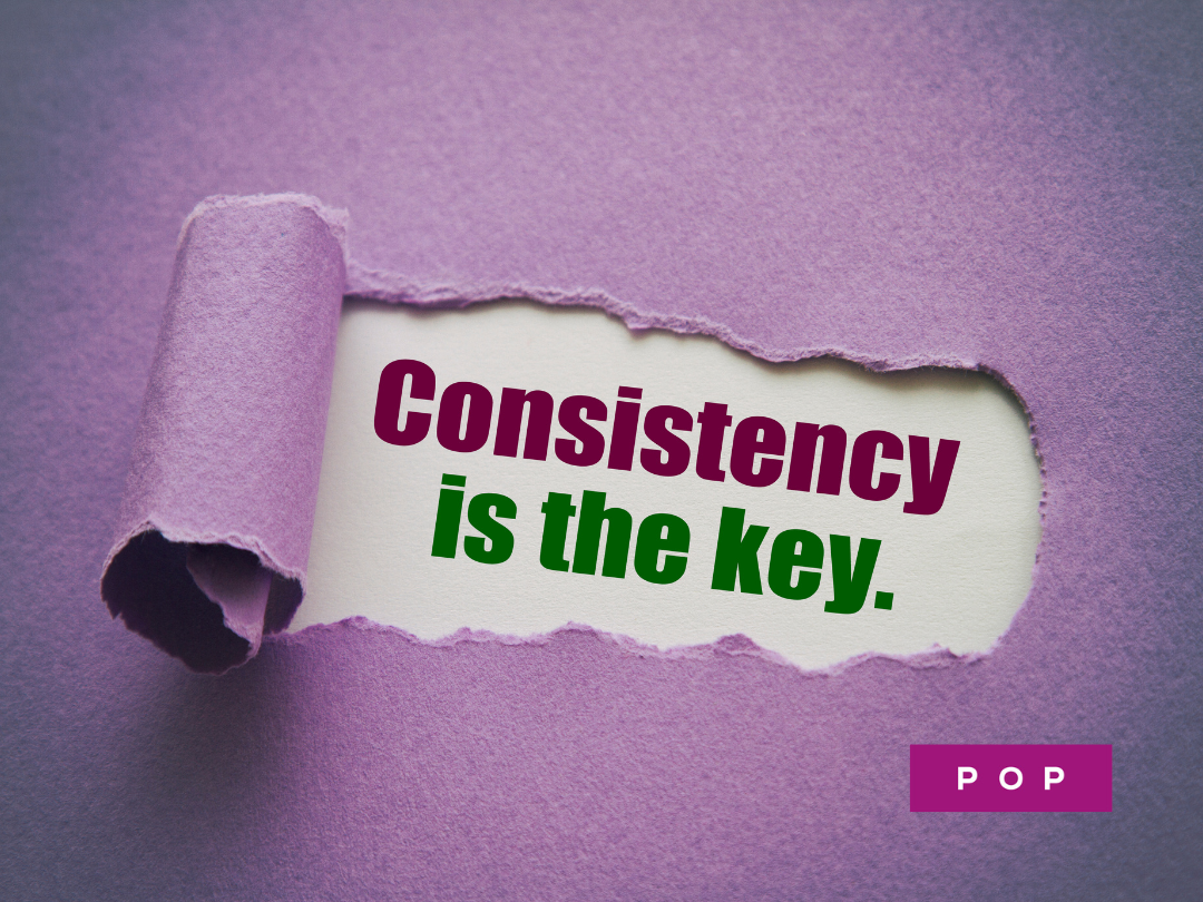 Consistency over time is the key to getting the results you want