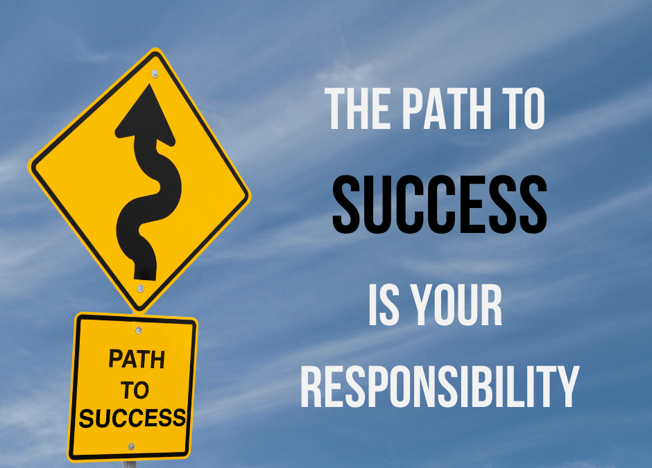 The Path to Success Is Your Responsibility