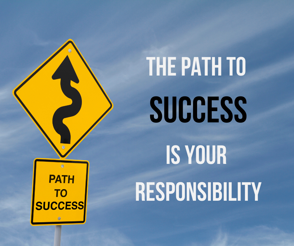 The path to success is your responsibility