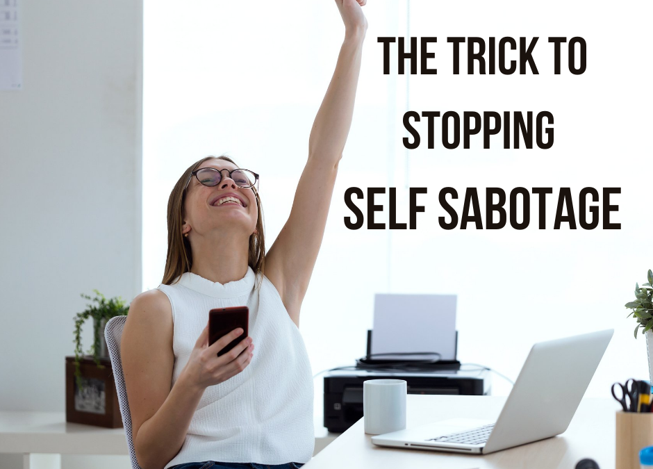The Trick to Stopping Self Sabotage
